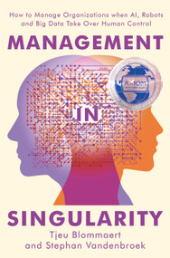 Management in Singularity (How to Manage Organizations When AI, Robots and Big Data Take Over Human Control) by Tjeu Blommaert, Stephan Vandenbroek, 9789462763111