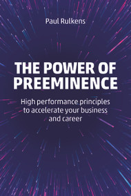 The Power of Preeminence (High-Performance Principles to Accelerate Your Business and Career) by Paul Rulkens, 9789462763135
