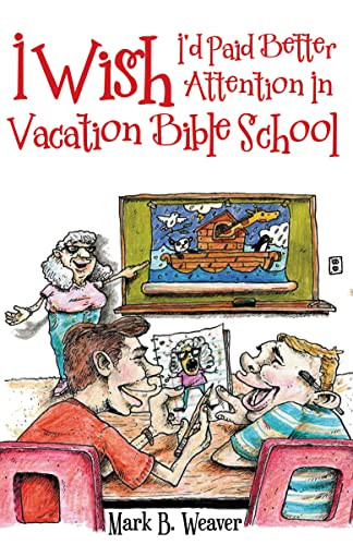 I Wish I'd Paid Better Attention in Vacation Bible School by Mark B. Weaver, 9781973615897