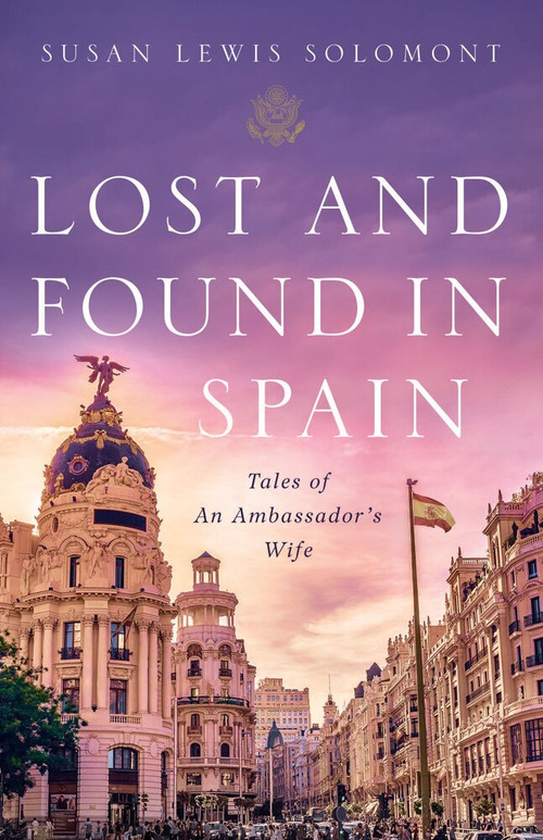 Lost and Found In Spain (Tales of An Ambassador's Wife) by Susan Lewis Solomont, 9781633310308