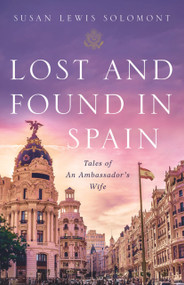 Lost and Found In Spain (Tales of An Ambassador's Wife) by Susan Lewis Solomont, 9781633310308