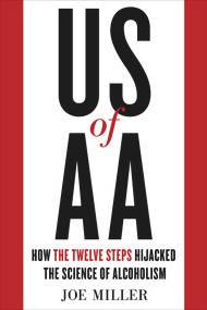 US of AA (How the Twelve Steps Hijacked the Science of Alcoholism) by Joe Miller, 9781613739273