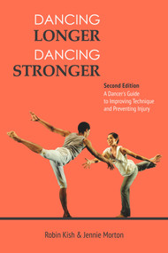 Dancing Longer, Dancing Stronger (A Dancer's Guide to Conditioning, Improving Technique and Preventing Injury) by Robin Kish, Jennie Morton, 9780871273970