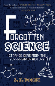 Forgotten Science (Strange Ideas From the Scrapheap of History) - 9781445686578 by S. D. Tucker, 9781445686578