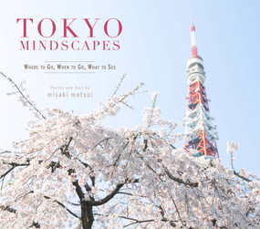 Tokyo Mindscapes (Where to Go, When to Go, What to See) by Misaki Matsui, 9781940842325