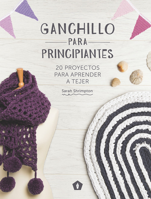 Ganchillo para principiantes (20 proyectos para aprender a tejer) (Spanish Edition) by Sarah Shrimpton, 9788416407101