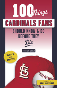 100 Things Cardinals Fans Should Know & Do Before They Die by Derrick Goold, Adam Wainwright, 9781629376493