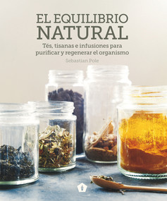 El equilibrio natural (Tés, tisanas e infusiones para purificar y regenerar el organismo) (Spanish Edition) by Sebastian Pole, 9788416407422