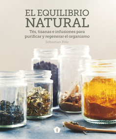 El equilibrio natural (Tés, tisanas e infusiones para purificar y regenerar el organismo) (Spanish Edition) by Sebastian Pole, 9788416407422