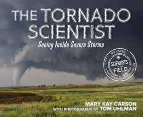 The Tornado Scientist (Seeing Inside Severe Storms) by Mary Kay Carson, Tom Uhlman, 9780544965829