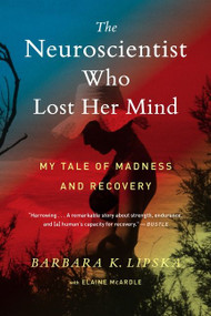 The Neuroscientist Who Lost Her Mind (My Tale of Madness and Recovery) - 9781328589279 by Barbara K. Lipska, Elaine McArdle, 9781328589279
