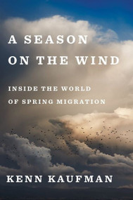 A Season On The Wind (Inside the World of Spring Migration) by Kenn Kaufman, 9781328566423
