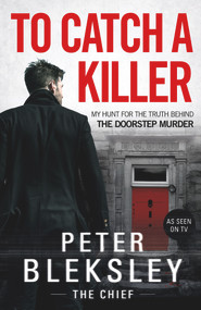 To Catch A Killer (My Hunt for the Truth Behind the Doorstep Murder) by Peter Bleksley, 9781786069832