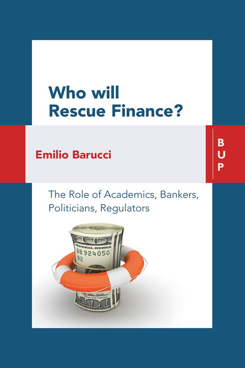 Who will Rescue Finance? (The Role of the Academics, Bankers, Politicians, Regulators) by Emilio Barucci, 9788885486805