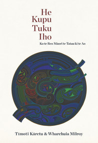 He Kupu Tuku Iho (Ko te Reo Maori te Tatau ki te Ao) by Timoti Samuel Karetu, Wharehuia James Milroy, 9781869408800