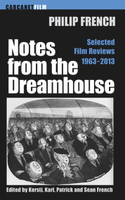 Notes from the Dream House (Selected Film Reviews 1963-2013) by Philip French, Karl French, Kersti French, Patrick French, Sean French, 9781784106027