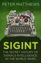 SIGINT (The Secret History of Signals Intelligence in the World Wars) by Peter Matthews, 9780750987714