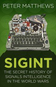SIGINT (The Secret History of Signals Intelligence in the World Wars) by Peter Matthews, 9780750987714