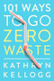 101 Ways to Go Zero Waste by Kathryn Kellogg, 9781682683316