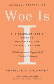 Woe Is I (The Grammarphobe's Guide to Better English in Plain English (Fourth Edition)) by Patricia T. O'Conner, 9780525533054