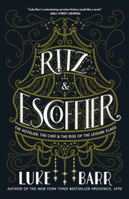 Ritz and Escoffier (The Hotelier, The Chef, and the Rise of the Leisure Class) - 9780804186315 by Luke Barr, 9780804186315