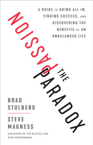 The Passion Paradox (A Guide to Going All In, Finding Success, and Discovering the Benefits of an Unbalanced Life) by Brad Stulberg, Steve Magness, 9781635653434