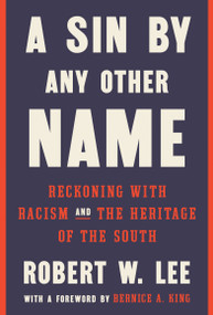 A Sin by Any Other Name (Reckoning with Racism and the Heritage of the South) by Robert W. Lee, Bernice A. King, 9780525576389