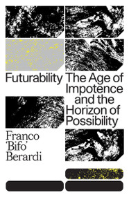 Futurability (The Age of Impotence and the Horizon of Possibility) - 9781784787448 by Franco "Bifo" Berardi, 9781784787448