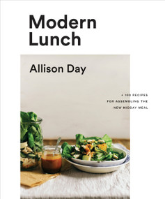 Modern Lunch (+100 Recipes for Assembling the New Midday Meal: A Cookbook) by Allison Day, 9780147531001
