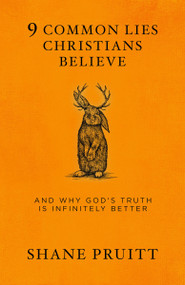 9 Common Lies Christians Believe (And Why God's Truth Is Infinitely Better) by Shane Pruitt, 9780735291577