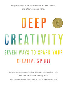 Deep Creativity (Seven Ways to Spark Your Creative Spirit) by Deborah Anne Quibell, Jennifer Leigh Selig, Dennis Patrick Slattery, Thomas Moore, 9781611806762