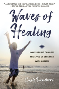 Waves of Healing (How Surfing Changes the Lives of Children with Autism) by Cash Lambert, 9781578267941