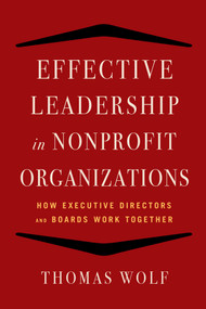 Effective Leadership for Nonprofit Organizations (How Executive Directors and Boards Work Together) by Thomas Wolf, 9781621532873