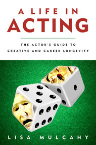 A Life in Acting (The Actor's Guide to Creative and Career Longevity) by Lisa Mulcahy, 9781621534334