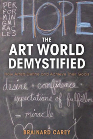The Art World Demystified (How Artists Define and Achieve Their Goals) by Brainard Carey, 9781621534846
