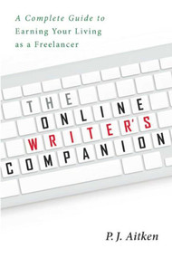 The Online Writer's Companion (A Complete Guide to Earning Your Living as a Freelancer) by P. J. Aitken, 9781621535287