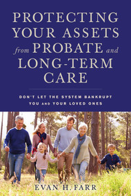 Protecting Your Assets from Probate and Long-Term Care (Don't Let the System Bankrupt You and Your Loved Ones) by Evan H. Farr, 9781621535539