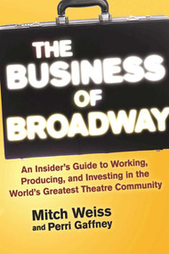 The Business of Broadway (An Insider's Guide to Working, Producing, and Investing in the World's Greatest Theatre Community) - 9781621535560 by Mitch Weiss, Perri Gaffney, 9781621535560