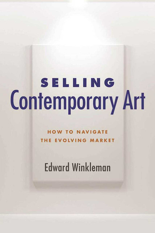 Selling Contemporary Art (How to Navigate the Evolving Market) - 9781621535577 by Edward Winkleman, 9781621535577