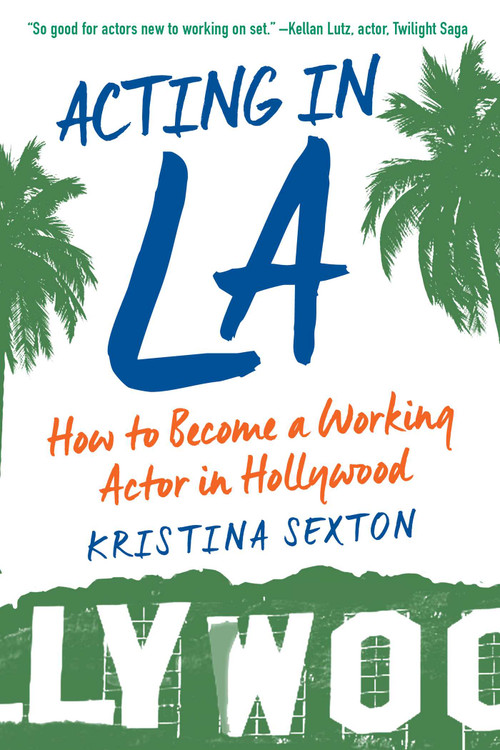 Acting in LA (How to Become a Working Actor in Hollywood) by Kristina Sexton, 9781621536222