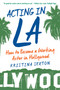 Acting in LA (How to Become a Working Actor in Hollywood) by Kristina Sexton, 9781621536222