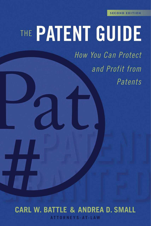 The Patent Guide (How You Can Protect and Profit from Patents (Second Edition)) by Carl W. Battle, Andrea D. Small, 9781621536260