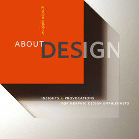 About Design (Insights and Provocations for Graphic Design Enthusiasts) by Gordon Salchow, Michael Bierut, Katherine McCoy, 9781621536543