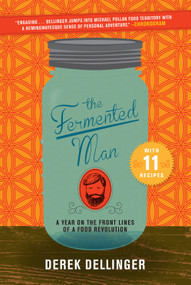 The Fermented Man (A Year on the Front Lines of a Food Revolution) by Derek Dellinger, 9781468314854