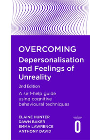 Overcoming Depersonalisation and Feelings of Unreality, 2nd Edition (A self-help guide using cognitive behavioural techniques) by Dawn Baker, Elaine Hunter, Emma Lawrence, Anthony David, 9781472140630