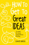 How to Get to Great Ideas (A system for smart, extraordinary thinking) by Dave Birss, 9781473692145