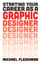 Starting Your Career as a Graphic Designer by Michael Fleishman, 9781621533986