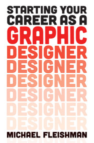Starting Your Career as a Graphic Designer by Michael Fleishman, 9781621533986