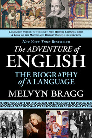 The Adventure of English - New York Times Best Seller (The Biography of a Language) by Melvyn Bragg, 9781611450071