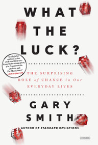What the Luck? (The Surprising Role of Chance in our Everyday Lives) by Gary Smith, 9781468315530